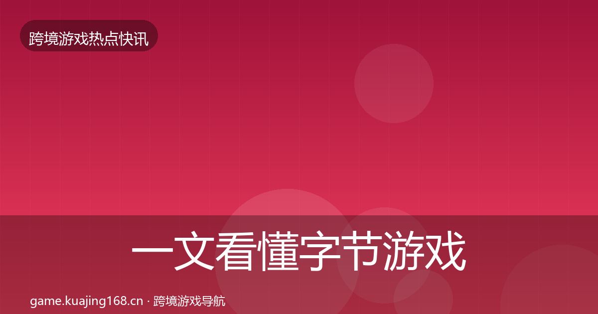 一文看懂字节游戏行业快讯｜深度