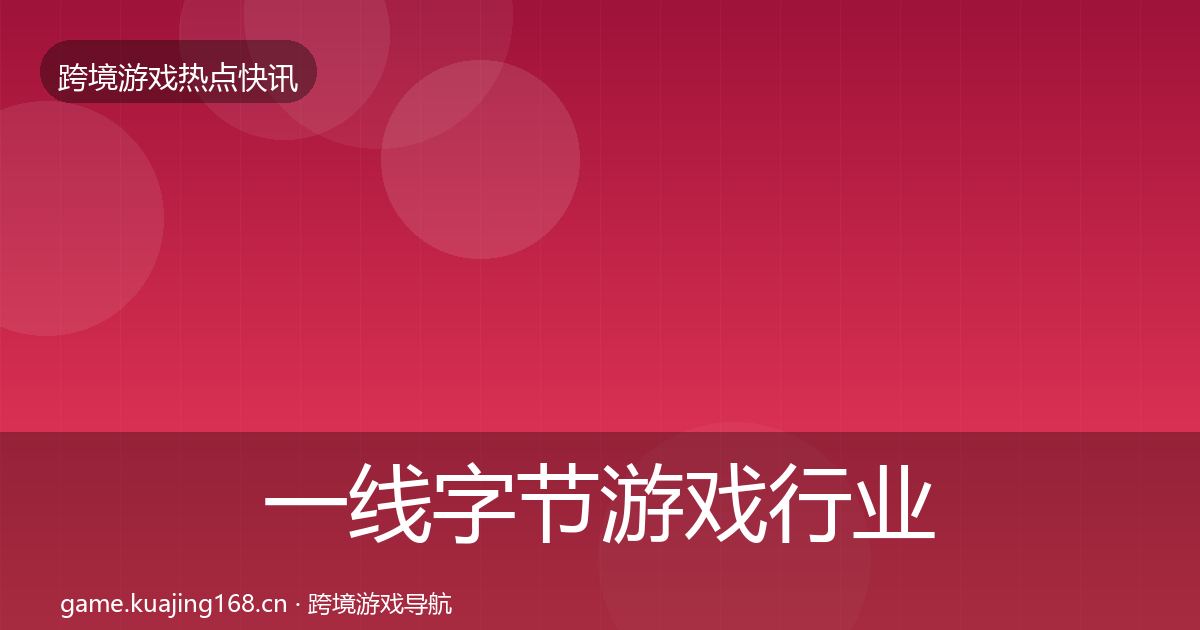 一线字节游戏行业快讯