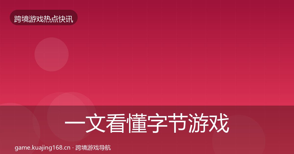 一文看懂字节游戏行业快讯｜一线