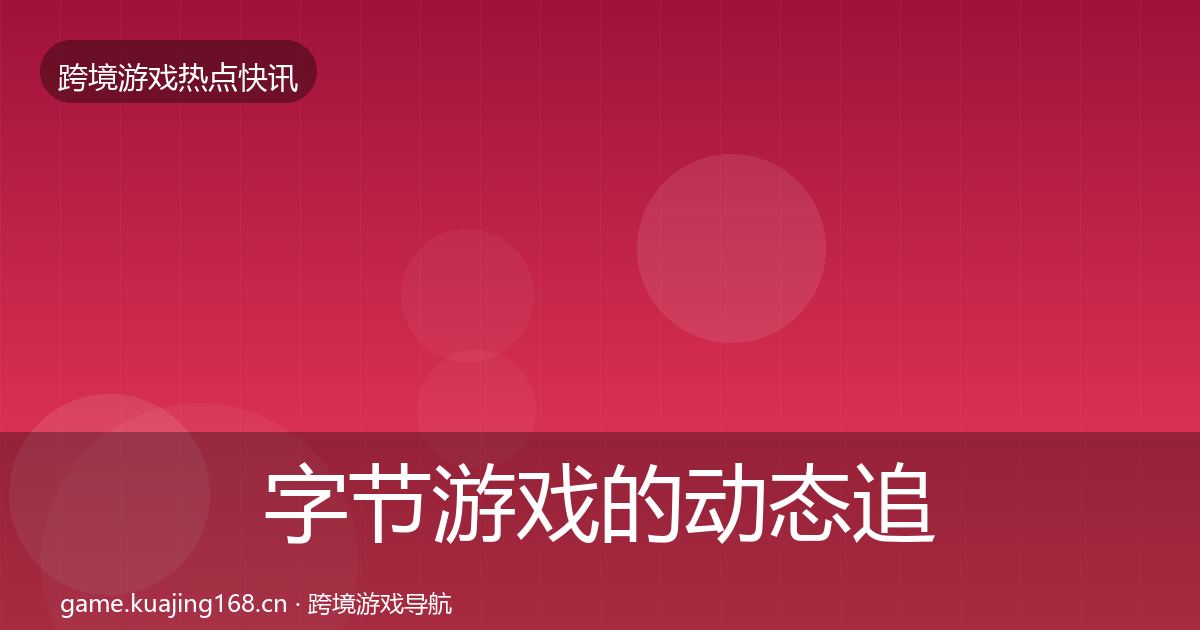 字节游戏的动态追踪（一线）