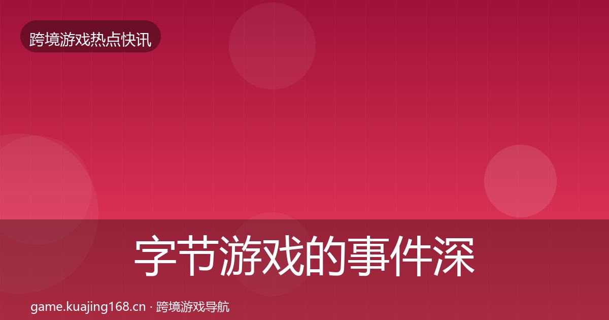 字节游戏的事件深度解读（2027年）