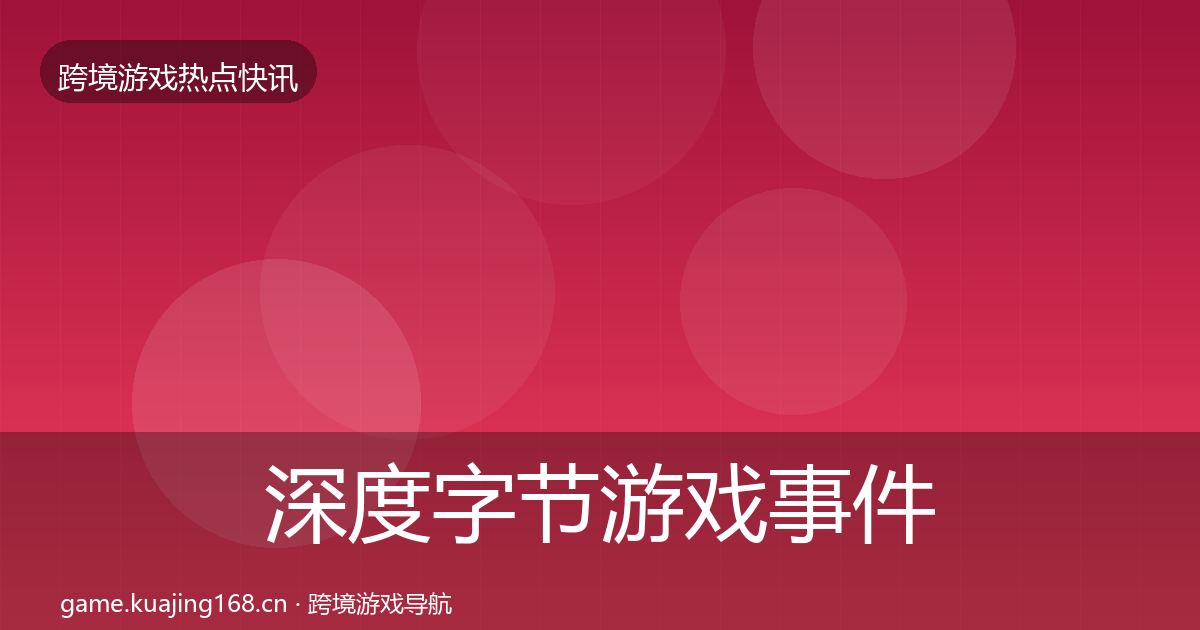 深度字节游戏事件深度解读