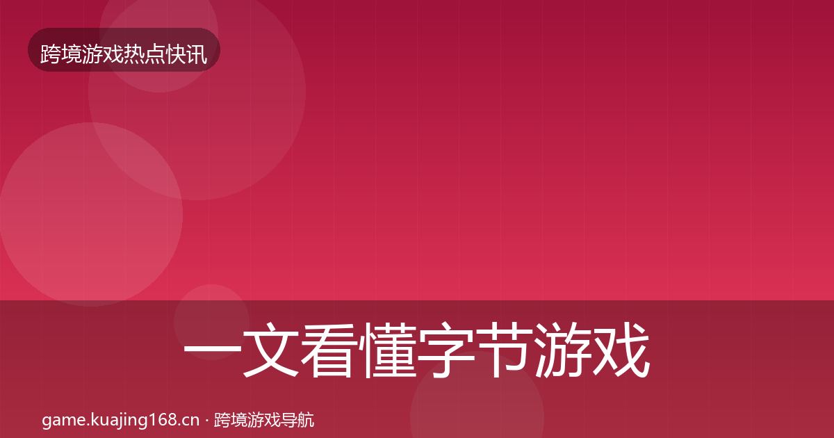 一文看懂字节游戏事件深度解读｜实用