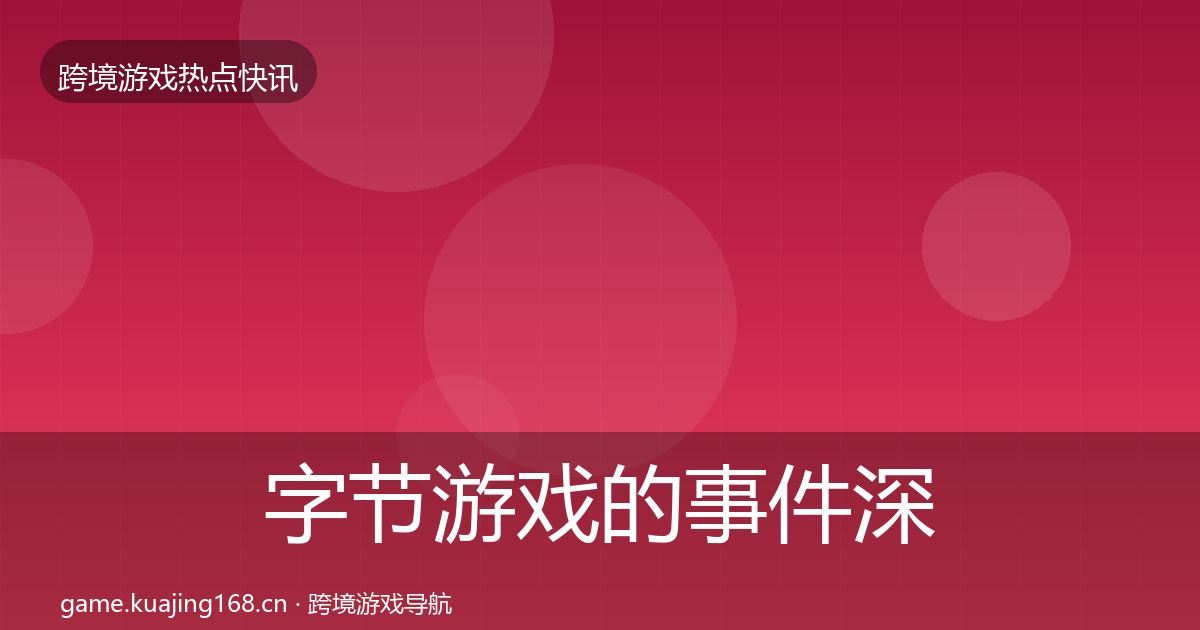 字节游戏的事件深度解读（官方）