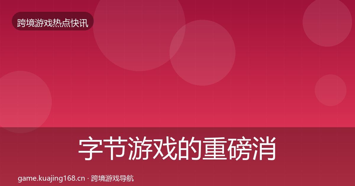 字节游戏的重磅消息（2027年）