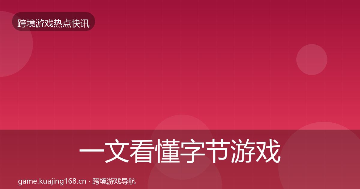 一文看懂字节游戏重磅消息｜2027年