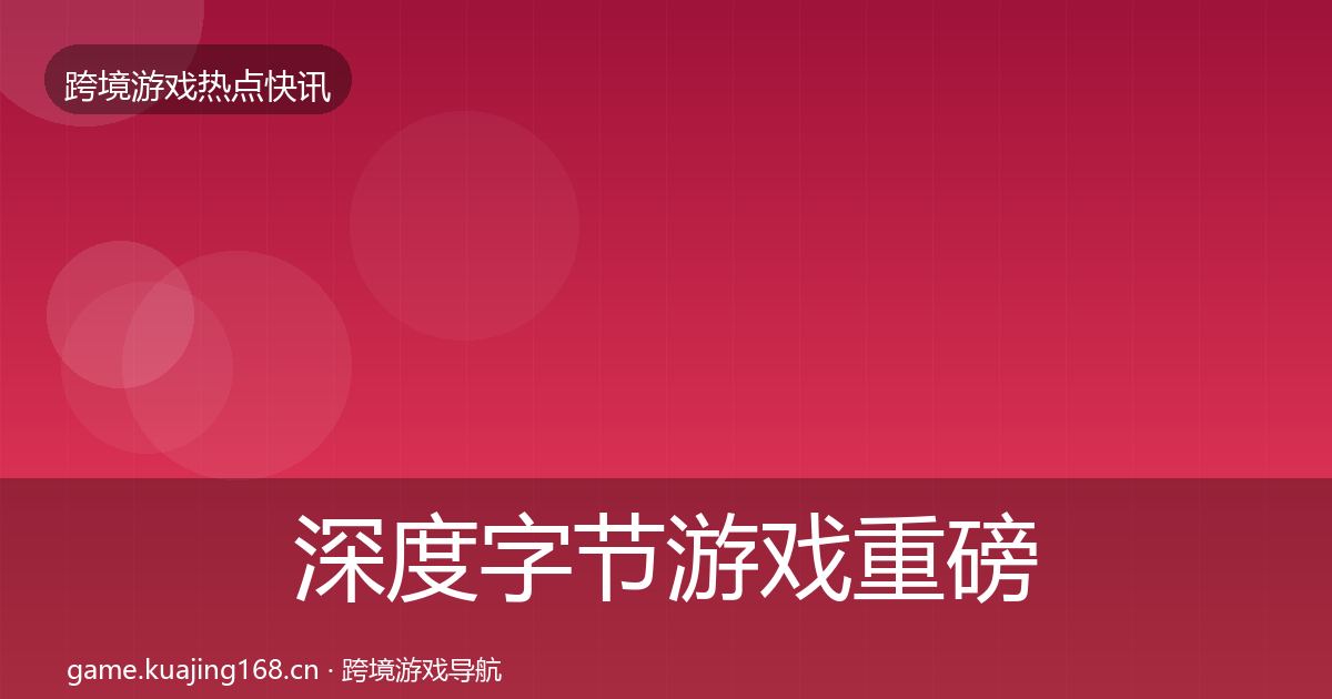 深度字节游戏重磅消息