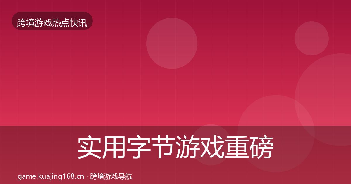 实用字节游戏重磅消息