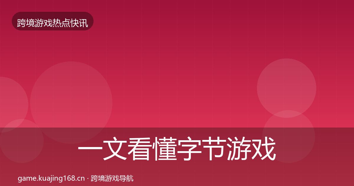 一文看懂字节游戏重磅消息｜实用