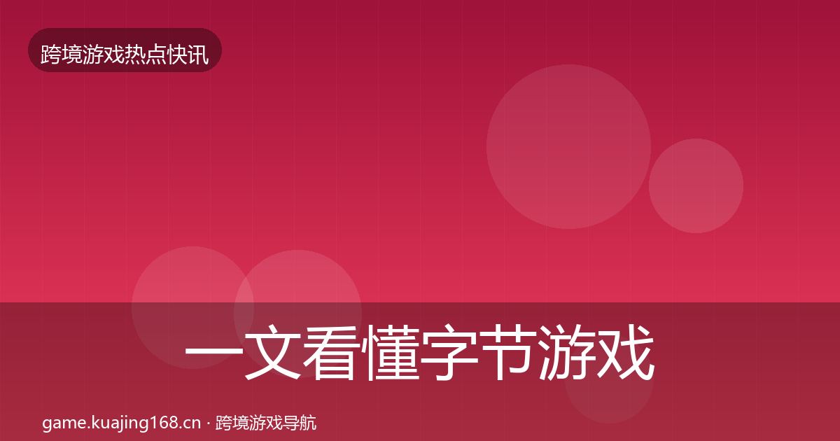 一文看懂字节游戏一周盘点｜2027年
