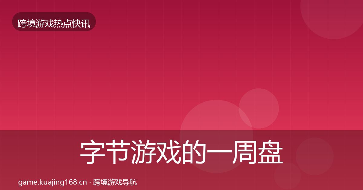 字节游戏的一周盘点（最新）