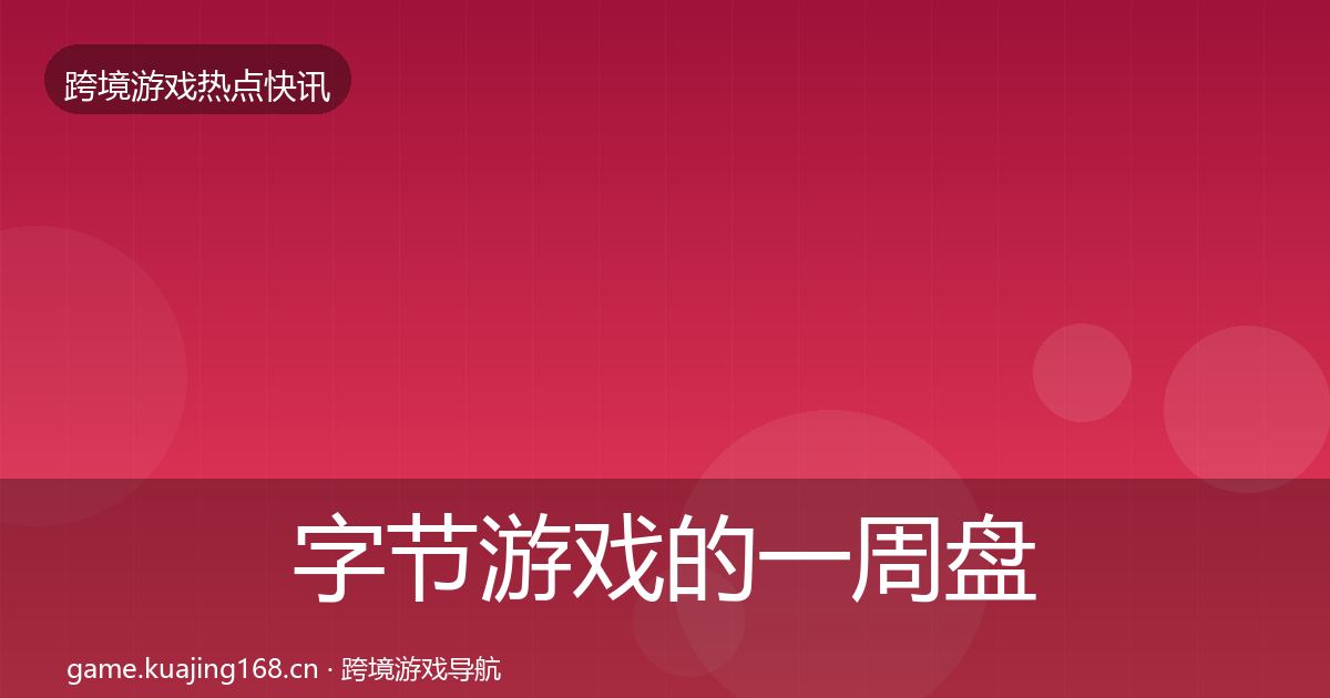 字节游戏的一周盘点（全面）