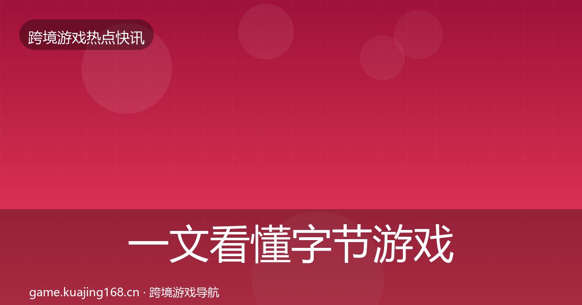 一文看懂字节游戏一周盘点｜全面