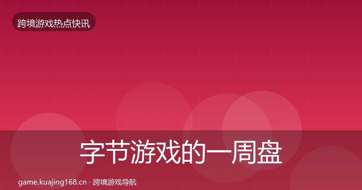字节游戏的一周盘点（实用）