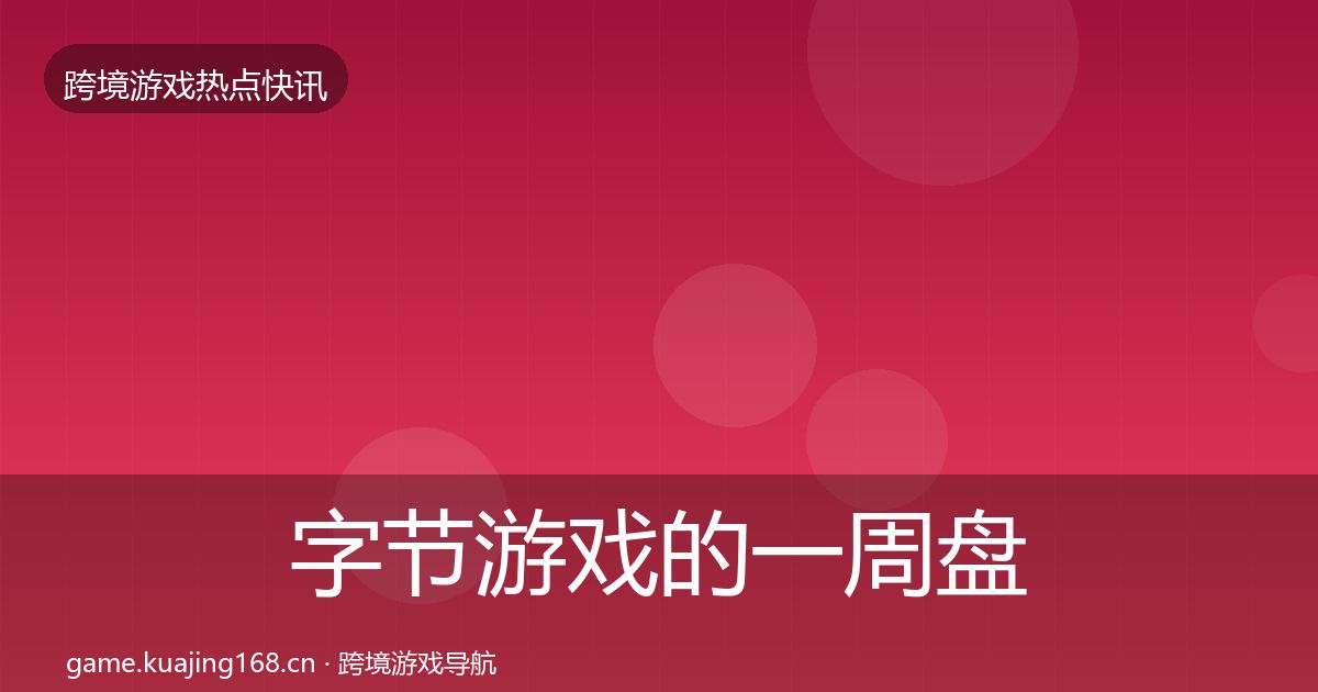 字节游戏的一周盘点（一线）