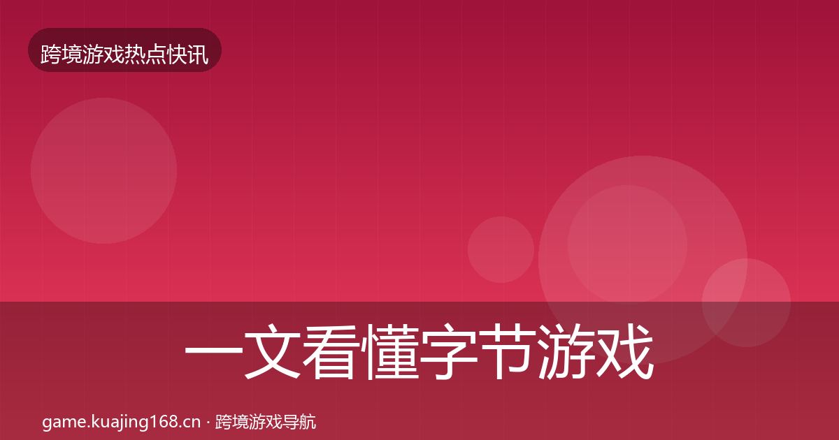 一文看懂字节游戏突发速报｜2027年