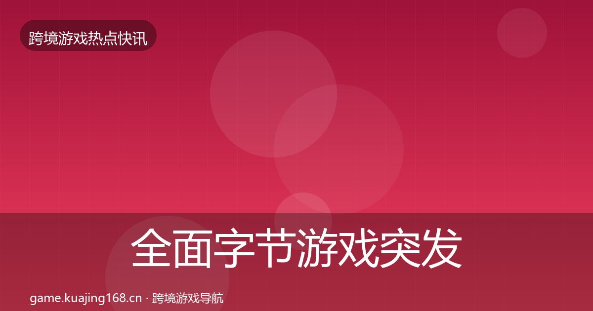 全面字节游戏突发速报