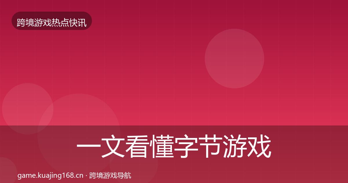 一文看懂字节游戏突发速报｜深度