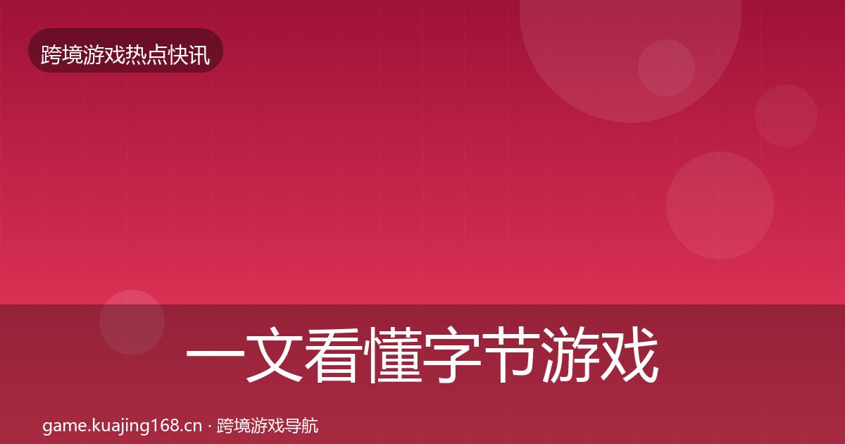 一文看懂字节游戏突发速报｜实用