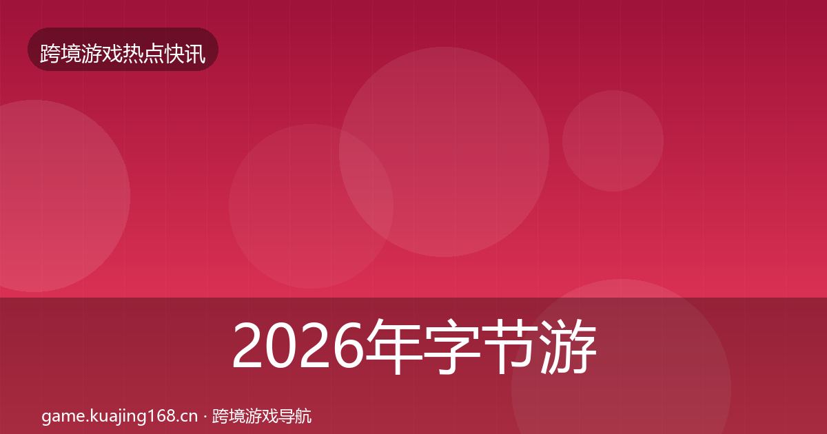 2026年字节游戏行业快报