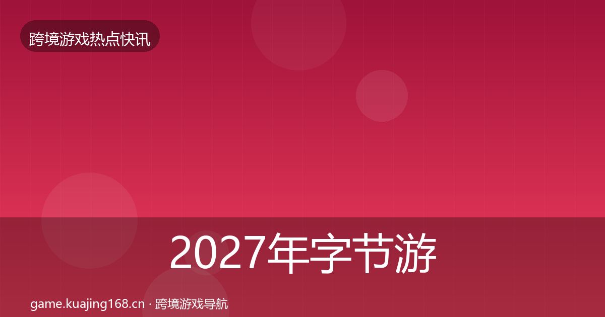 2027年字节游戏行业快报
