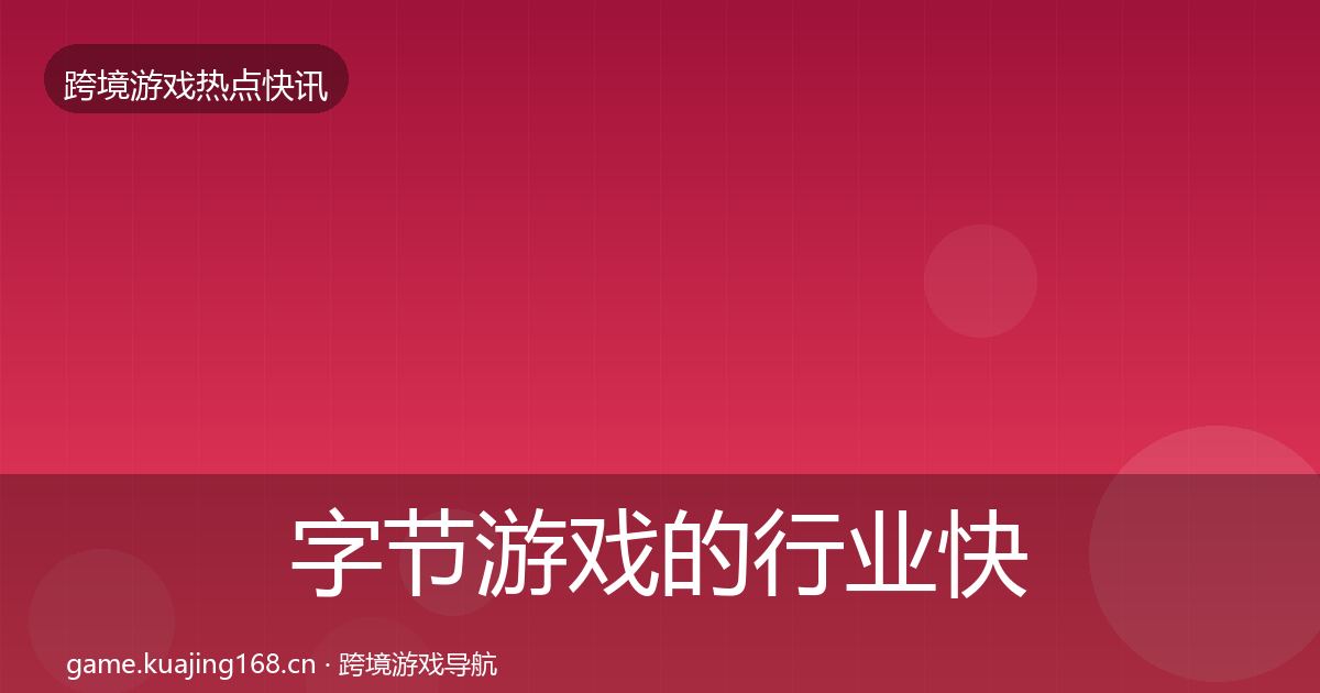字节游戏的行业快报（2027年）