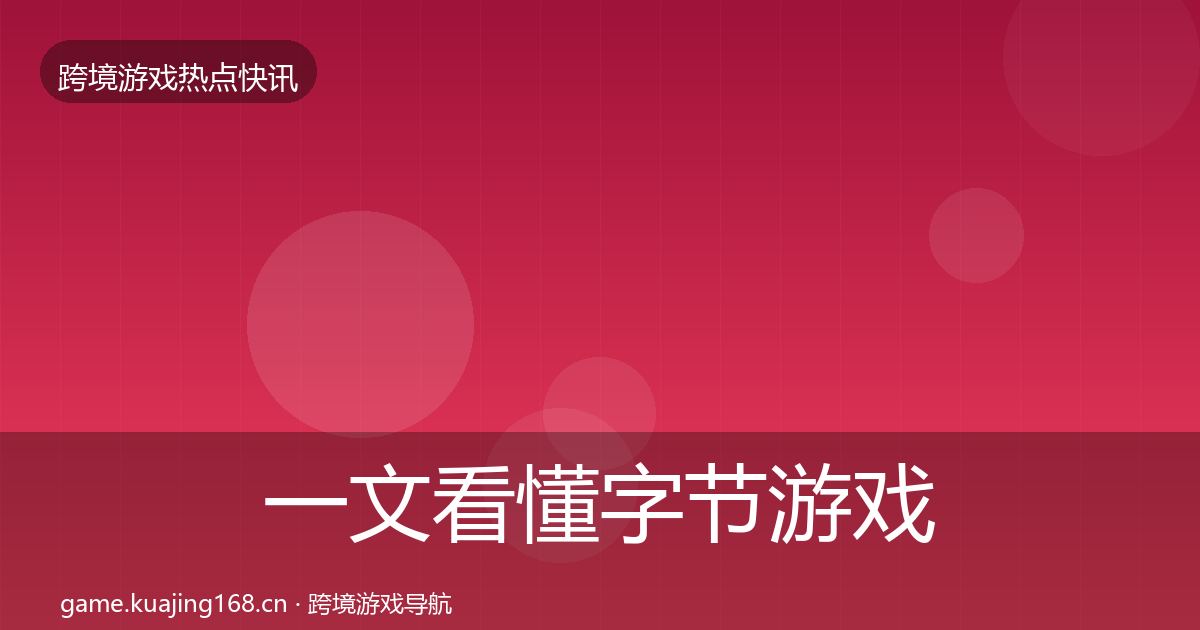 一文看懂字节游戏行业快报｜2027年