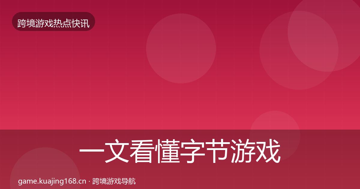 一文看懂字节游戏行业快报｜深度