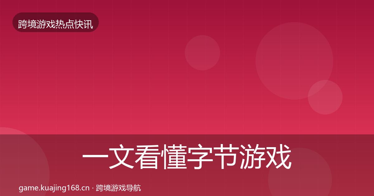 一文看懂字节游戏行业快报｜实用