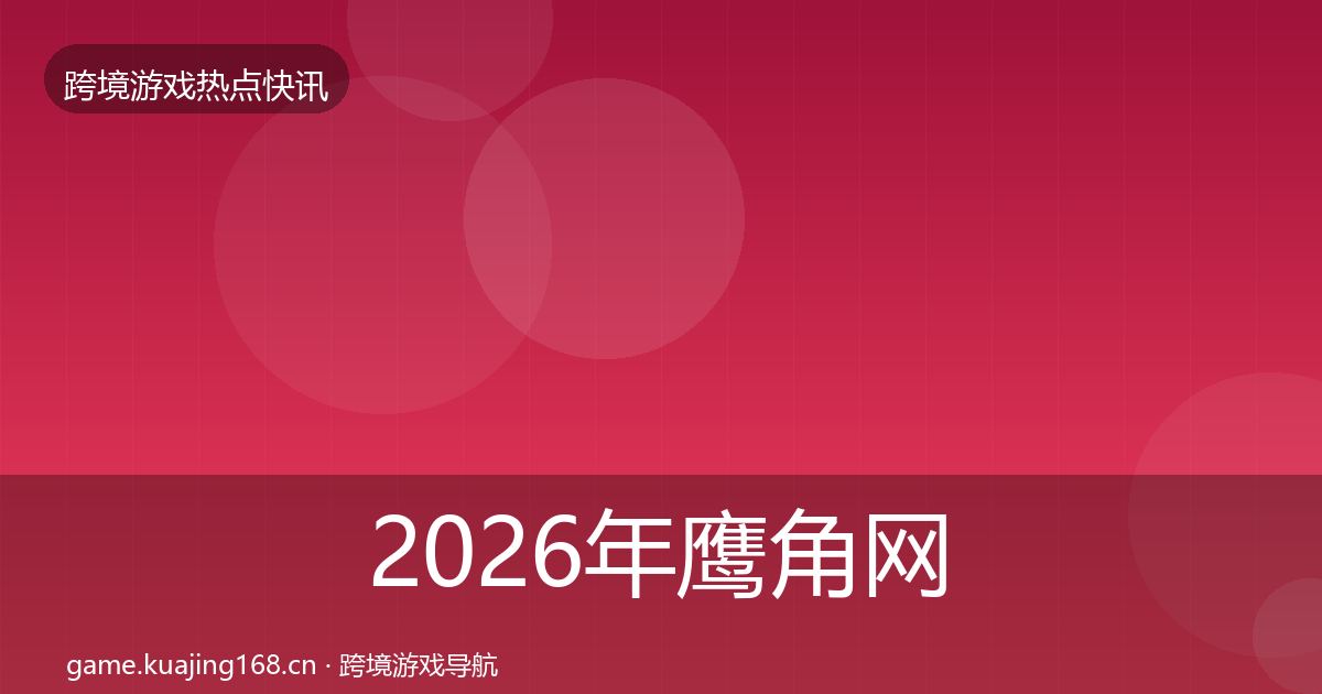 2026年鹰角网络行业快讯