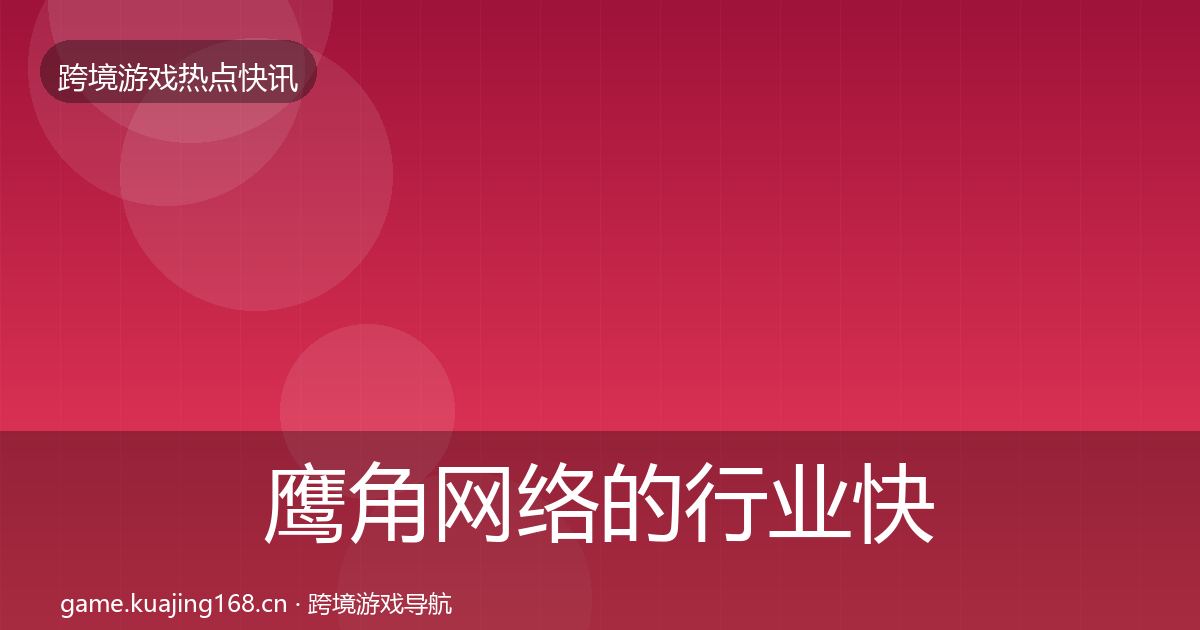 鹰角网络的行业快讯（2026年）