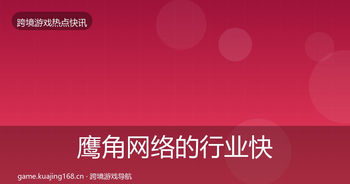 鹰角网络的行业快讯（2027年）