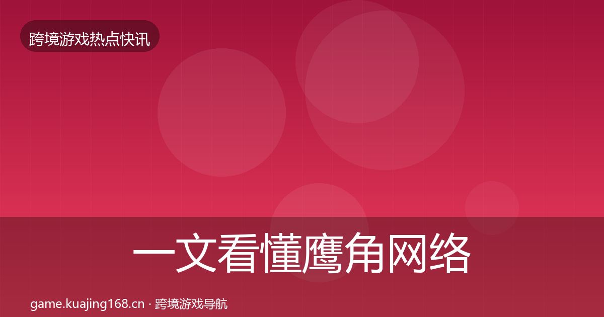 一文看懂鹰角网络行业快讯｜2027年