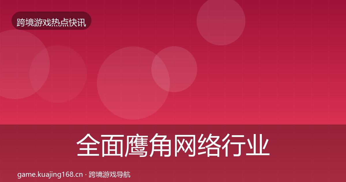 全面鹰角网络行业快讯