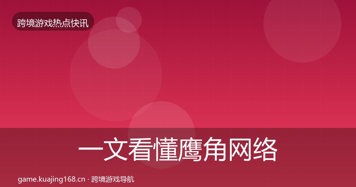一文看懂鹰角网络行业快讯｜深度