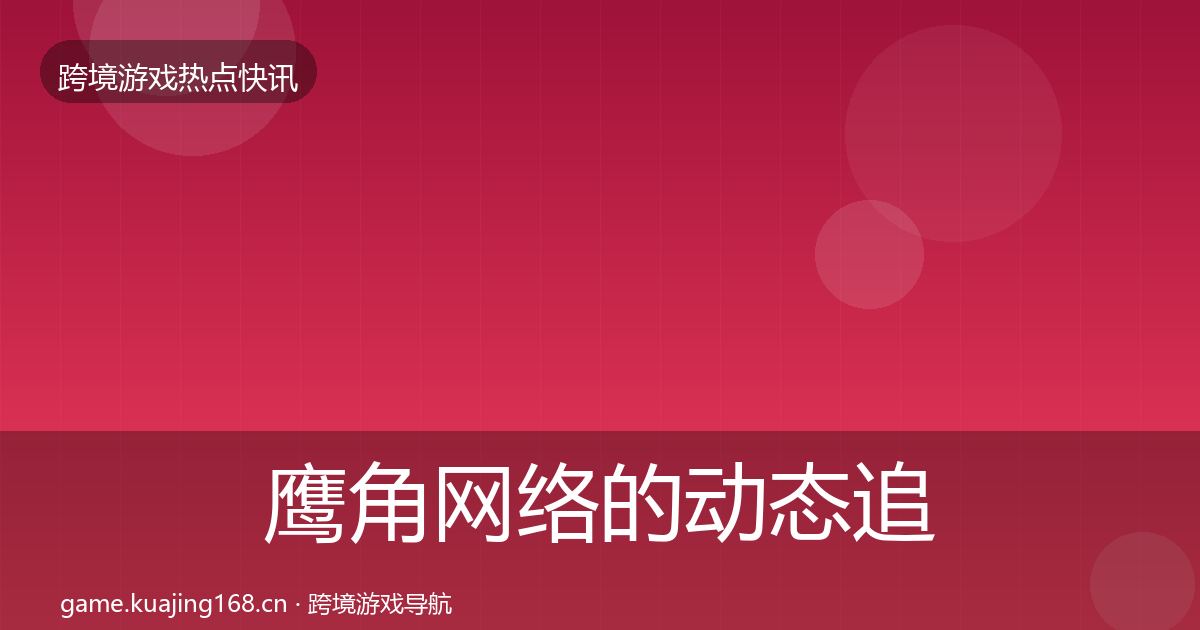 鹰角网络的动态追踪（2027年）