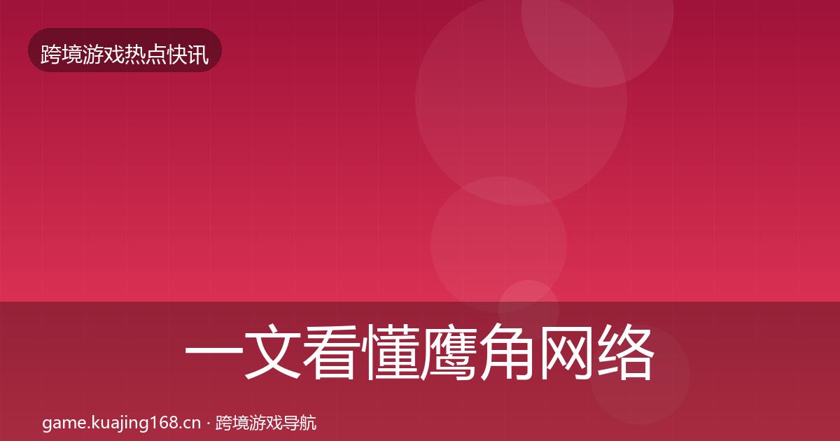 一文看懂鹰角网络动态追踪｜全面