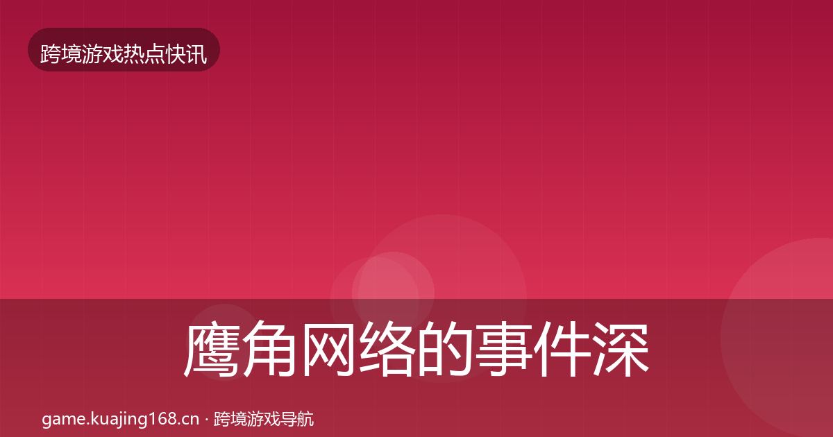 鹰角网络的事件深度解读（2027年）
