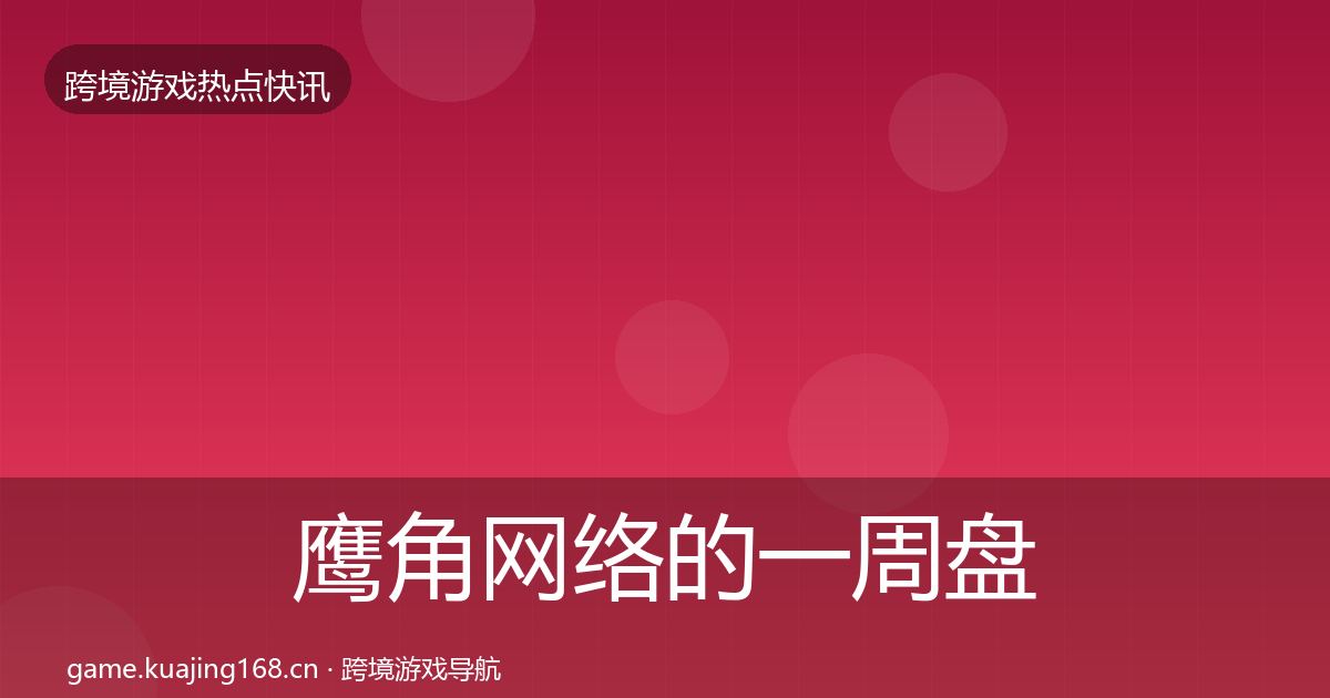 鹰角网络的一周盘点（2026年）