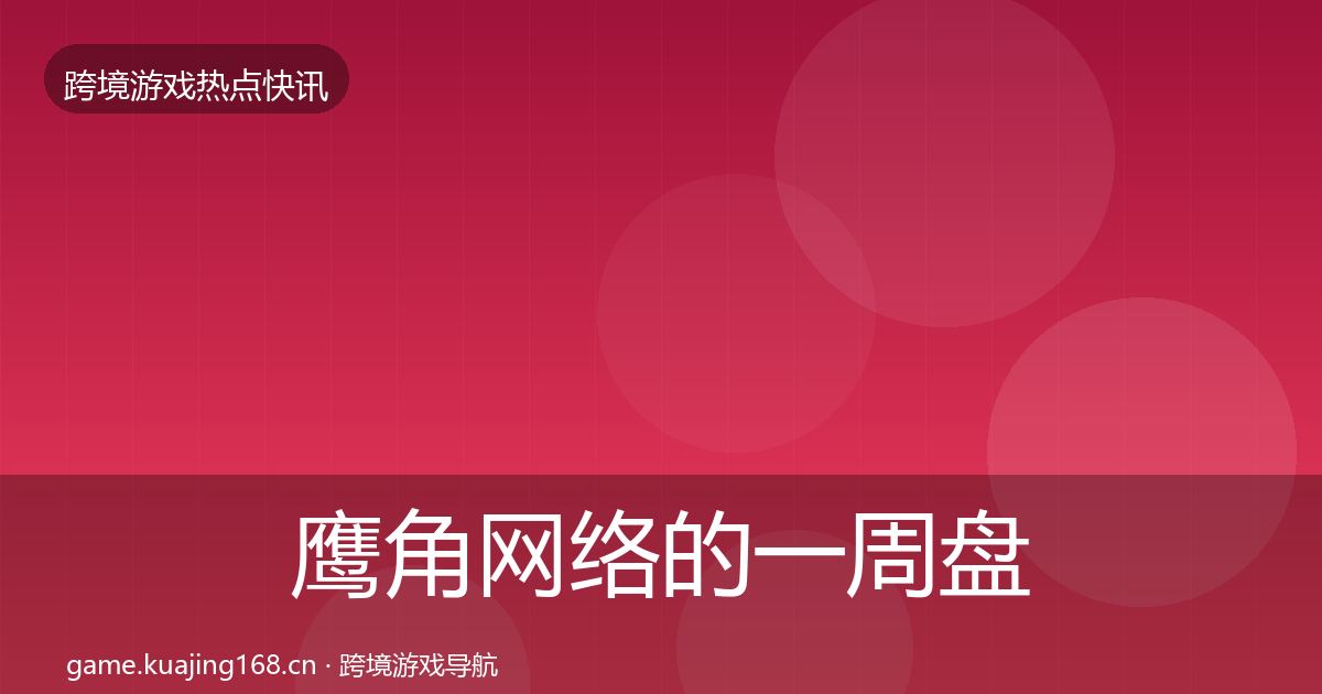 鹰角网络的一周盘点（官方）