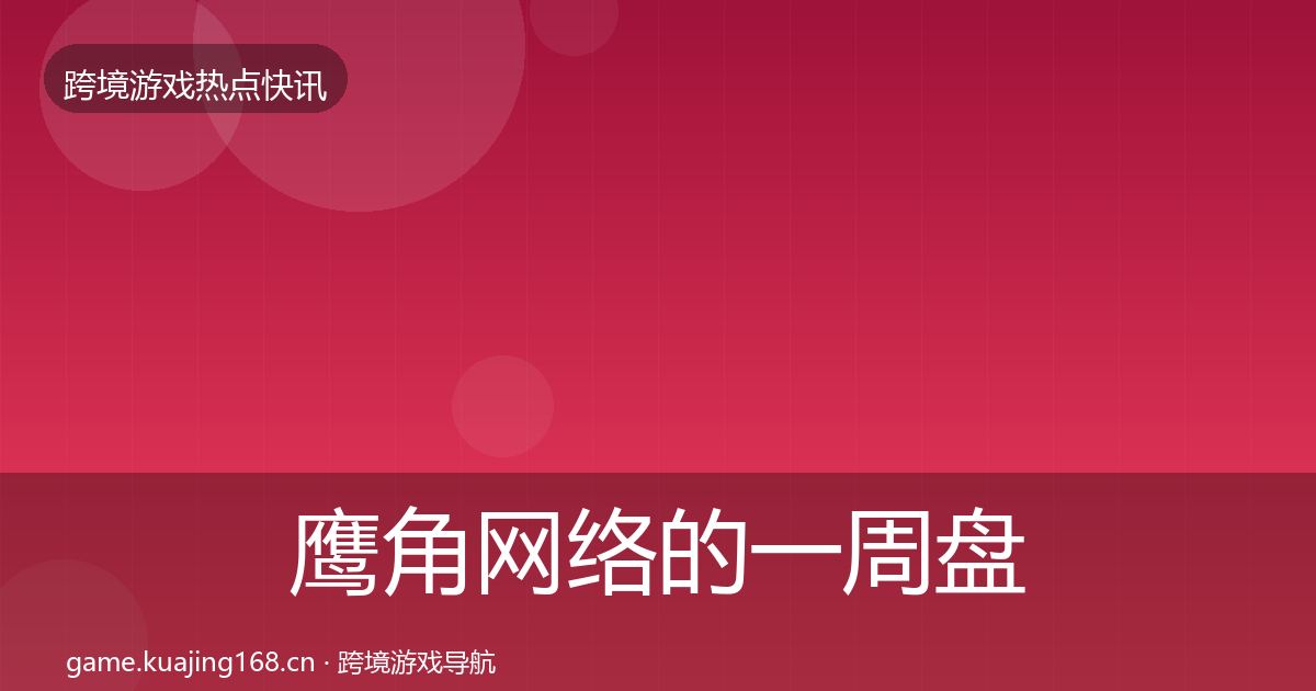 鹰角网络的一周盘点（一线）