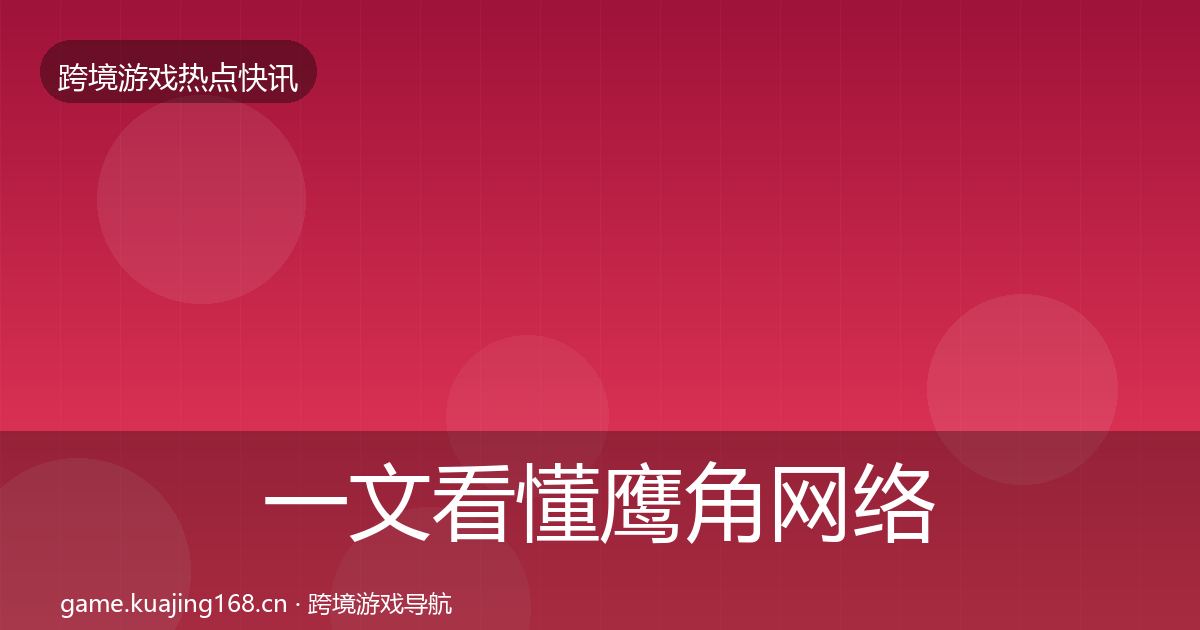 一文看懂鹰角网络突发速报｜2026年