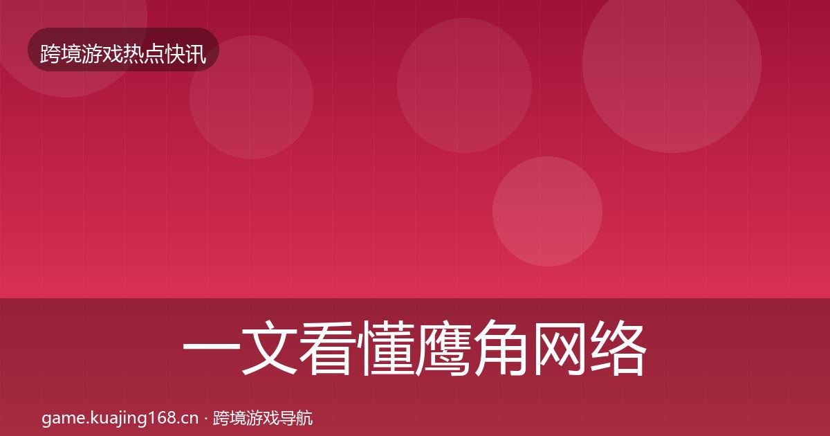 一文看懂鹰角网络突发速报｜2027年