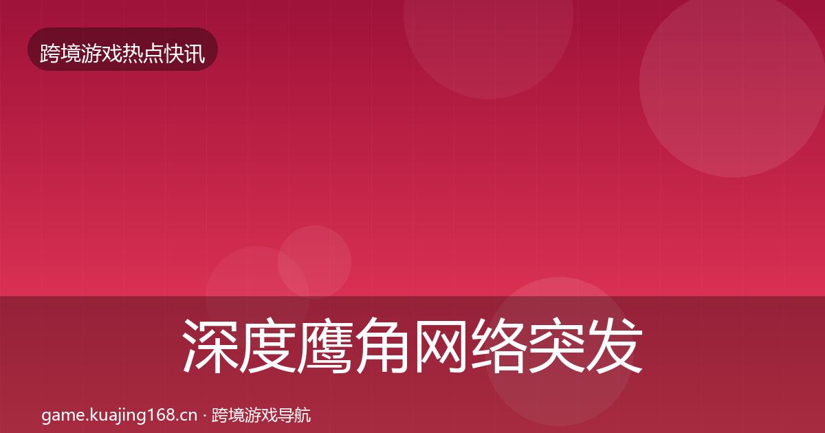 深度鹰角网络突发速报