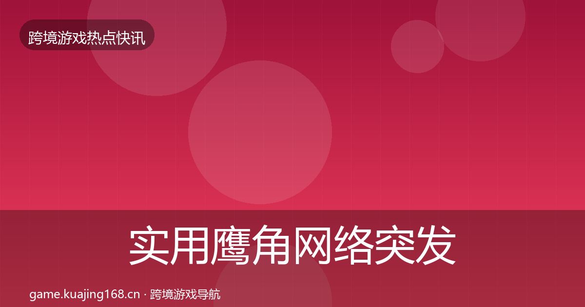 实用鹰角网络突发速报