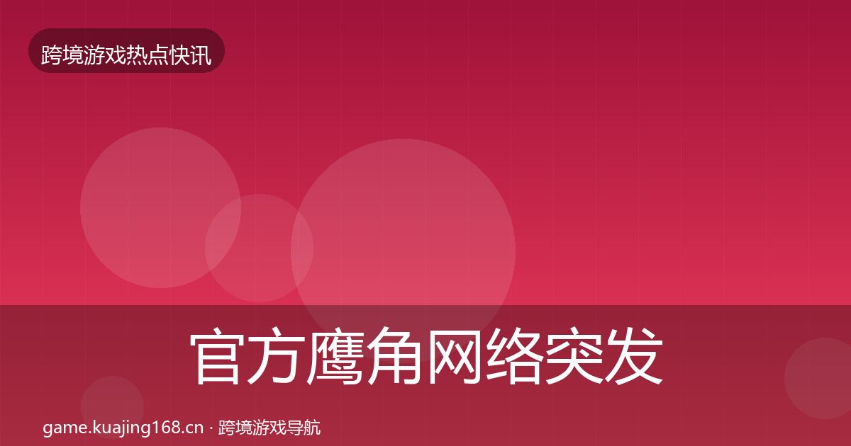官方鹰角网络突发速报