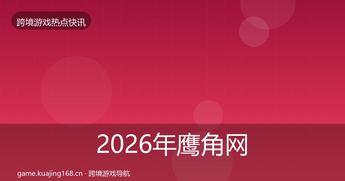 2026年鹰角网络行业快报