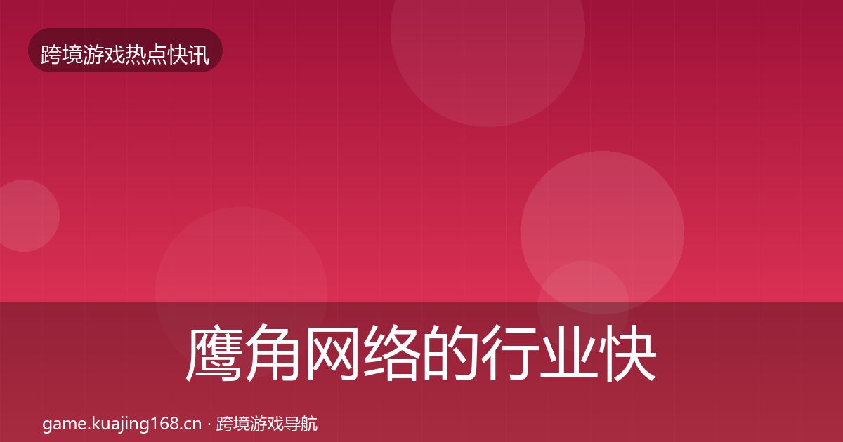 鹰角网络的行业快报（2027年）