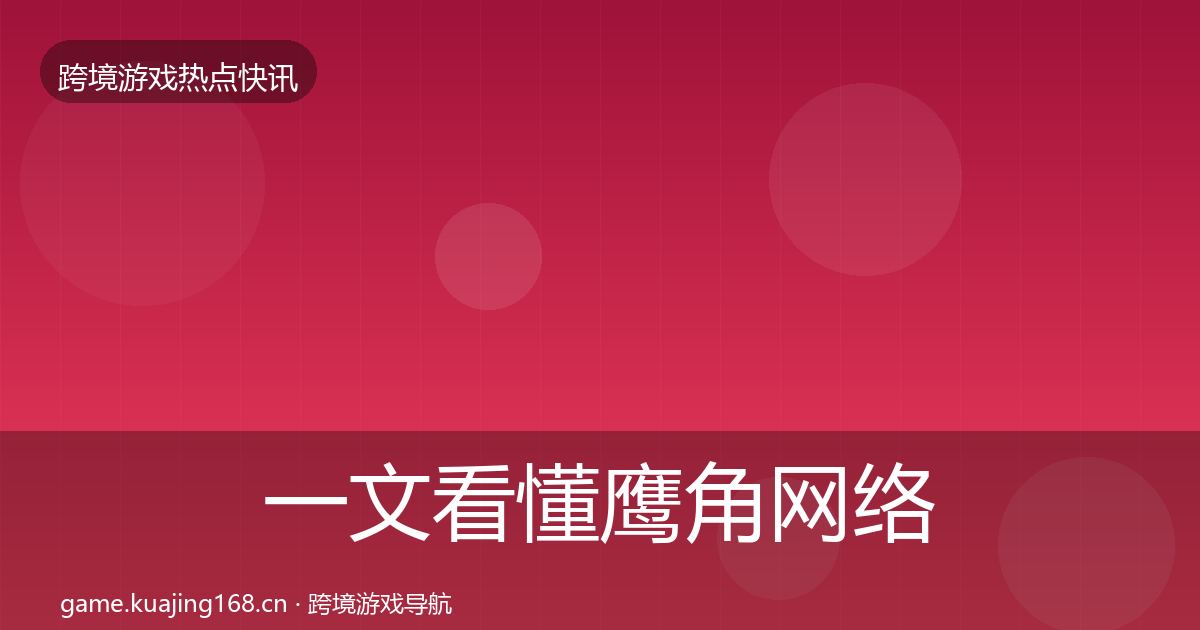 一文看懂鹰角网络行业快报｜一线