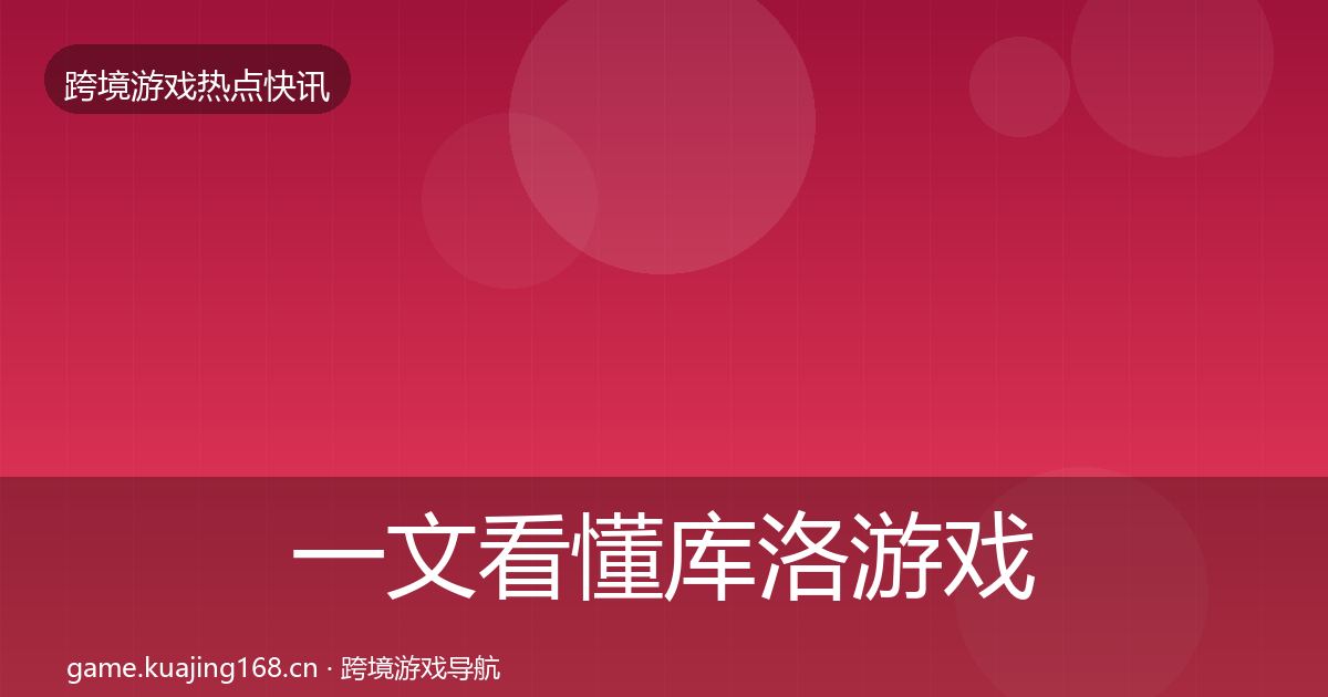 一文看懂库洛游戏热点速递｜2026年
